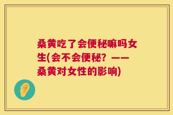 桑黄吃了会嘛吗女生(会不会？——桑黄对女性的影响)