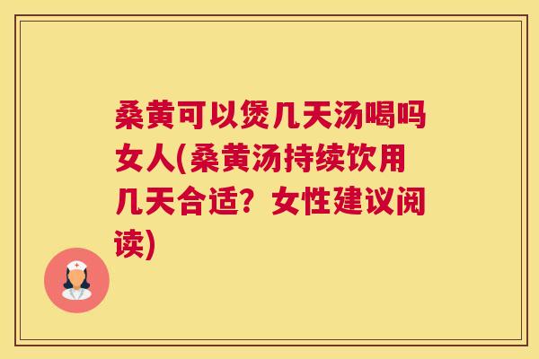 桑黄可以煲几天汤喝吗女人(桑黄汤持续饮用几天合适?女性建议阅读) 桑黄可以煲几天汤喝吗女人(桑黄汤持续饮用几天合适?女性建议阅读)