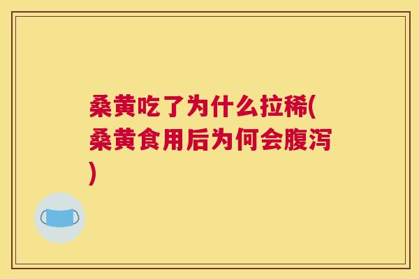 桑黄吃了为什么拉稀(桑黄食用后为何会) 桑黄吃了为什么拉稀(桑黄食用后为何会)