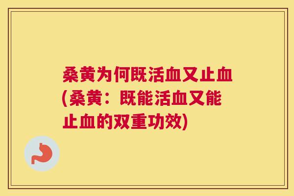 桑黄为何既活又止(桑黄:既能活又能止的双重功效) 桑黄为何既活又止(桑黄:既能活又能止的双重功效)