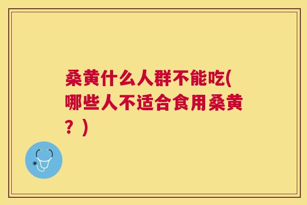 桑黄什么人群不能吃(哪些人不适合食用桑黄?) 桑黄什么人群不能吃(哪些人不适合食用桑黄?)