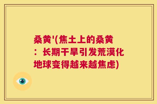 桑黄'(焦土上的桑黄:长期干旱引发荒漠化地球变得越来越) 桑黄'(焦土上的桑黄:长期干旱引发荒漠化地球变得越来越)