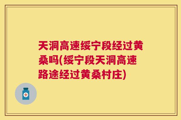 天洞高速绥宁段经过黄桑吗(绥宁段天洞高速路途经过黄桑村庄) 天洞高速绥宁段经过黄桑吗(绥宁段天洞高速路途经过黄桑村庄)