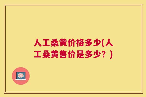 人工桑黄价格多少(人工桑黄售价是多少?) 人工桑黄价格多少(人工桑黄售价是多少?)