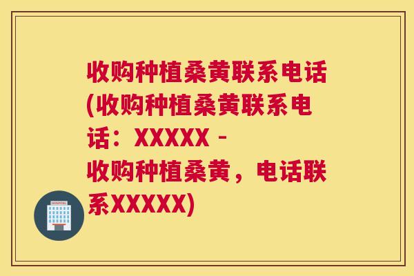 收购种植桑黄联系电话(收购种植桑黄联系电话:XXXXX - 收购种植桑黄,电话联系XXXXX) 收购种植桑黄联系电话(收购种植桑黄联系电话:XXXXX - 收购种植桑黄,电话联系XXXXX)