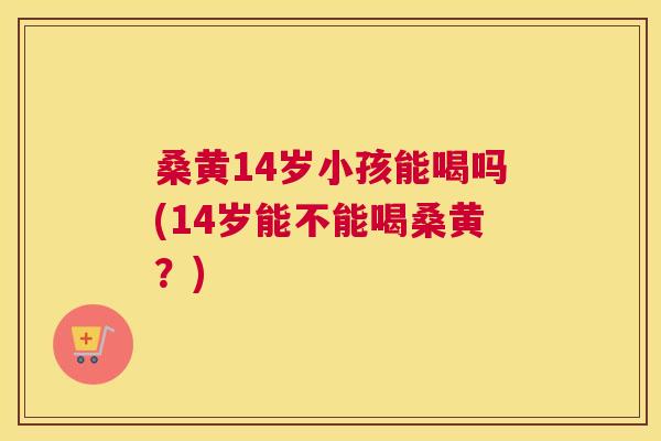 桑黄14岁小孩能喝吗(14岁能不能喝桑黄?) 桑黄14岁小孩能喝吗(14岁能不能喝桑黄?)