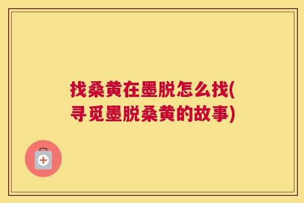 找桑黄在墨脱怎么找(寻觅墨脱桑黄的故事) 找桑黄在墨脱怎么找(寻觅墨脱桑黄的故事)