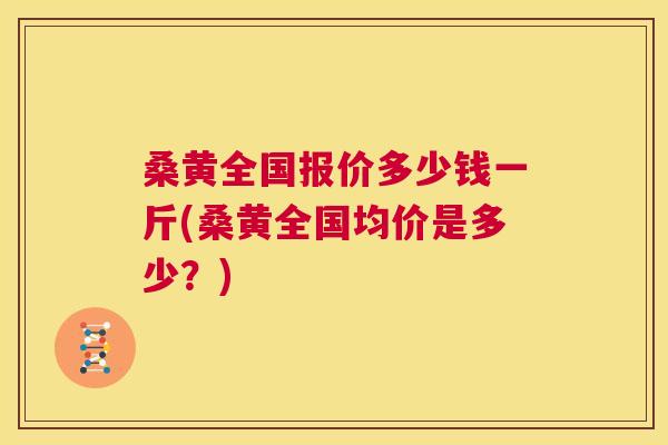桑黄全国报价多少钱一斤(桑黄全国均价是多少?) 桑黄全国报价多少钱一斤(桑黄全国均价是多少?)