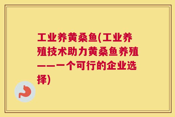 工业养黄桑鱼(工业养殖技术助力黄桑鱼养殖——一个可行的企业选择) 工业养黄桑鱼(工业养殖技术助力黄桑鱼养殖——一个可行的企业选择)
