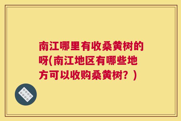 南江哪里有收桑黄树的呀(南江地区有哪些地方可以收购桑黄树?) 南江哪里有收桑黄树的呀(南江地区有哪些地方可以收购桑黄树?)