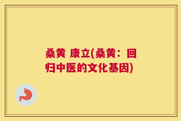 桑黄 康立(桑黄:回归中医的文化基因) 桑黄 康立(桑黄:回归中医的文化基因)