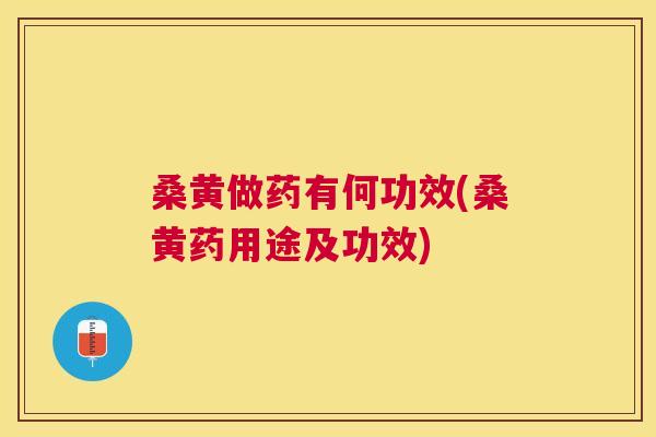 桑黄做药有何功效(桑黄药用途及功效) 桑黄做药有何功效(桑黄药用途及功效)