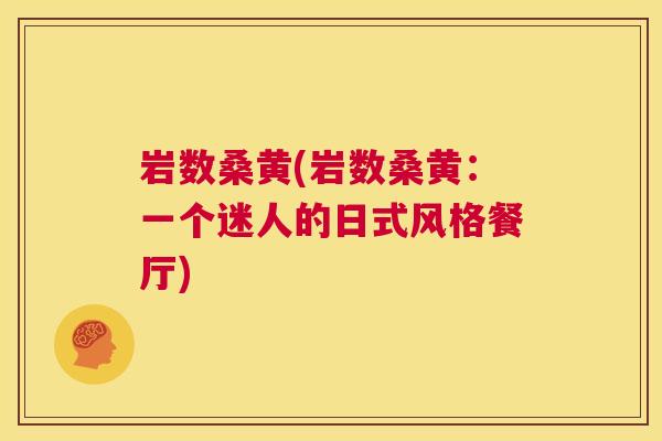 岩数桑黄(岩数桑黄:一个迷人的日式风格餐厅) 岩数桑黄(岩数桑黄:一个迷人的日式风格餐厅)