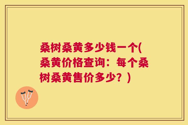 桑树桑黄多少钱一个(桑黄价格查询:每个桑树桑黄售价多少?) 桑树桑黄多少钱一个(桑黄价格查询:每个桑树桑黄售价多少?)
