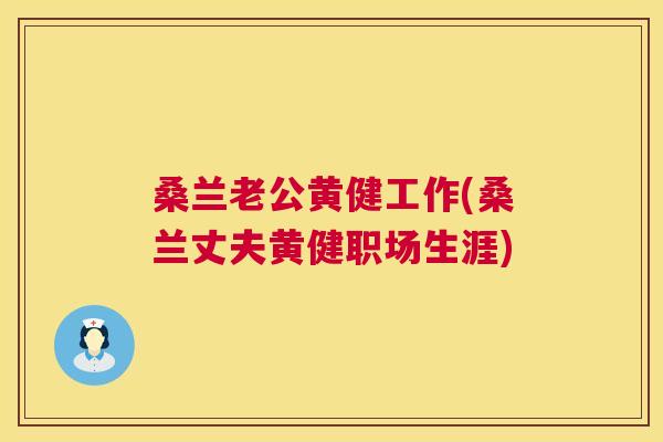 桑兰老公黄健工作(桑兰丈夫黄健职场生涯) 桑兰老公黄健工作(桑兰丈夫黄健职场生涯)