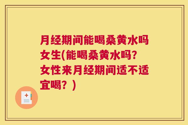期间能喝桑黄水吗女生(能喝桑黄水吗?女性来期间适不适宜喝?) 期间能喝桑黄水吗女生(能喝桑黄水吗?女性来期间适不适宜喝?)