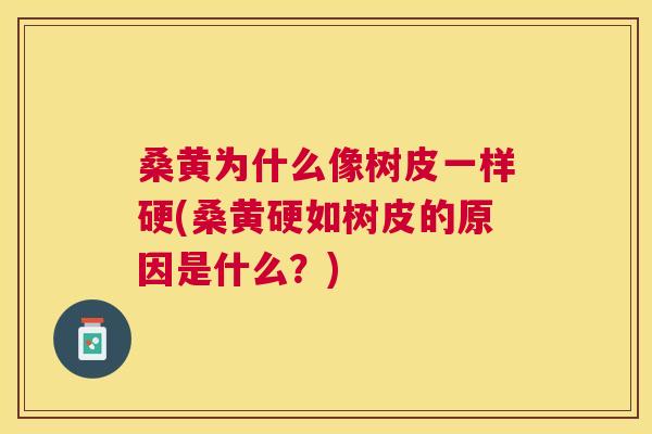 桑黄为什么像树皮一样硬(桑黄硬如树皮的原因是什么?) 桑黄为什么像树皮一样硬(桑黄硬如树皮的原因是什么?)