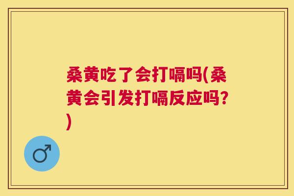 桑黄吃了会打嗝吗(桑黄会引发打嗝反应吗?) 桑黄吃了会打嗝吗(桑黄会引发打嗝反应吗?)