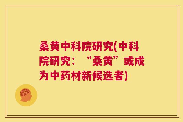 桑黄中科院研究(中科院研究:“桑黄”或成为材新候选者) 桑黄中科院研究(中科院研究:“桑黄”或成为材新候选者)