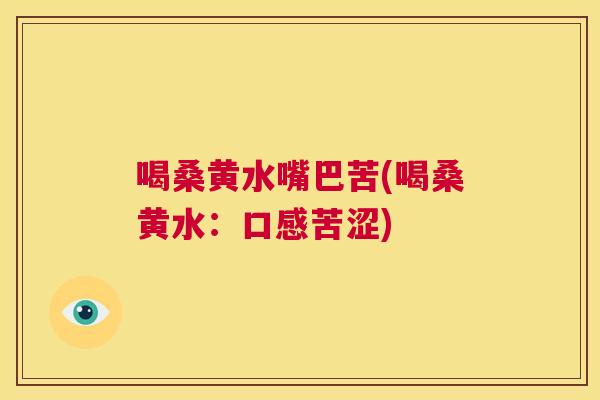 喝桑黄水嘴巴苦(喝桑黄水:口感苦涩) 喝桑黄水嘴巴苦(喝桑黄水:口感苦涩)
