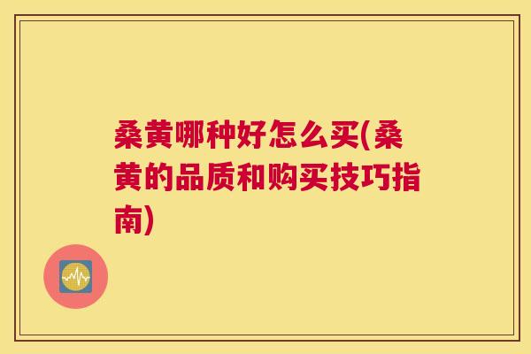 桑黄哪种好怎么买(桑黄的品质和购买技巧指南) 桑黄哪种好怎么买(桑黄的品质和购买技巧指南)