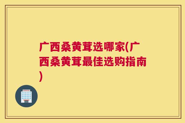 广西桑黄茸选哪家(广西桑黄茸佳选购指南) 广西桑黄茸选哪家(广西桑黄茸佳选购指南)
