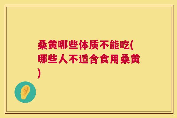 桑黄哪些体质不能吃(哪些人不适合食用桑黄) 桑黄哪些体质不能吃(哪些人不适合食用桑黄)
