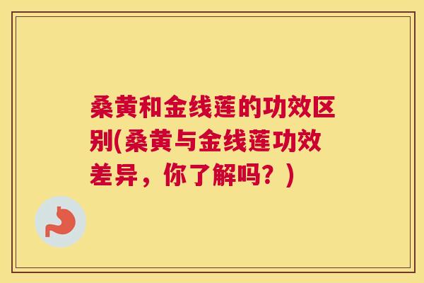 桑黄和金线莲的功效区别(桑黄与金线莲功效差异,你了解吗?) 桑黄和金线莲的功效区别(桑黄与金线莲功效差异,你了解吗?)