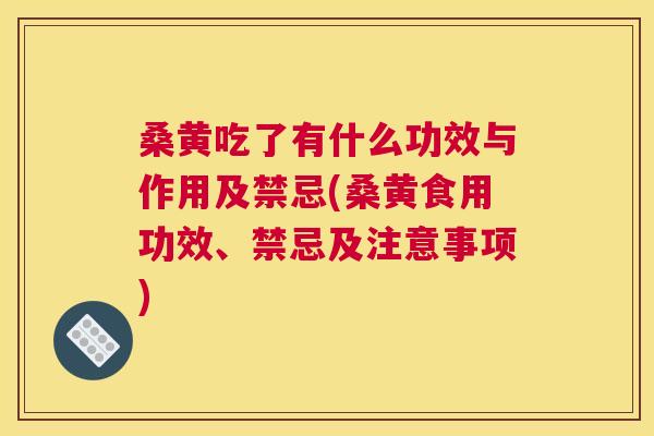 桑黄吃了有什么功效与作用及禁忌(桑黄食用功效、禁忌及注意事项) 桑黄吃了有什么功效与作用及禁忌(桑黄食用功效、禁忌及注意事项)