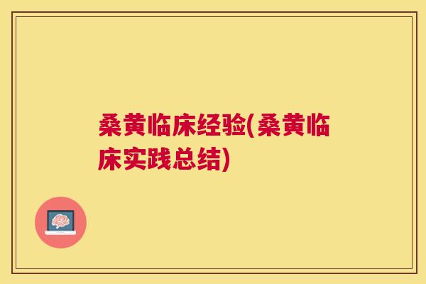 桑黄临床经验(桑黄临床实践总结) 桑黄临床经验(桑黄临床实践总结)