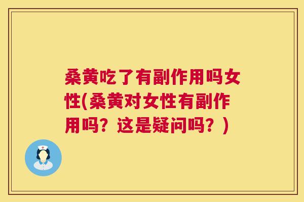 桑黄吃了有副作用吗女性(桑黄对女性有副作用吗?这是疑问吗?) 桑黄吃了有副作用吗女性(桑黄对女性有副作用吗?这是疑问吗?)