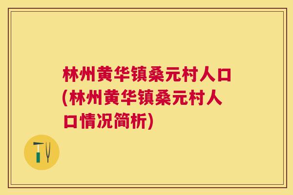 林州黄华镇桑元村人口(林州黄华镇桑元村人口情况简析) 林州黄华镇桑元村人口(林州黄华镇桑元村人口情况简析)
