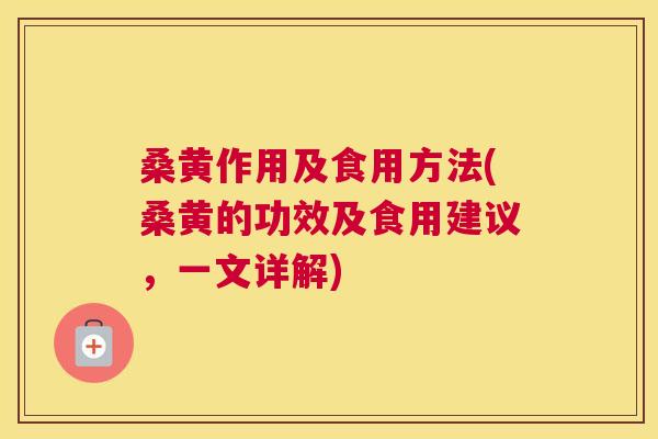 桑黄作用及食用方法(桑黄的功效及食用建议,一文详解) 桑黄作用及食用方法(桑黄的功效及食用建议,一文详解)