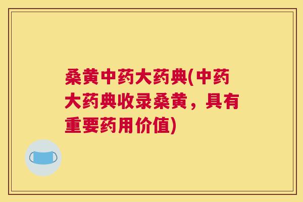 桑黄大药典(大药典收录桑黄,具有重要药用价值) 桑黄大药典(大药典收录桑黄,具有重要药用价值)