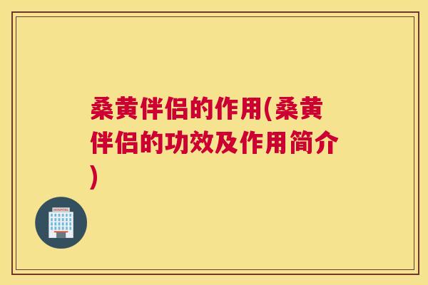 桑黄伴侣的作用(桑黄伴侣的功效及作用简介) 桑黄伴侣的作用(桑黄伴侣的功效及作用简介)