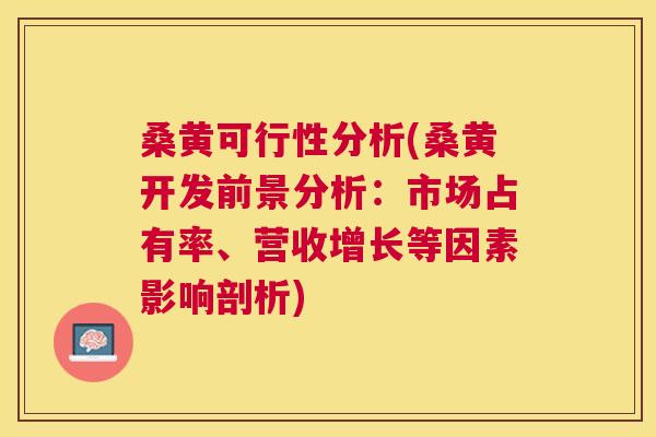 桑黄可行性分析(桑黄开发前景分析:市场占有率、营收增长等因素影响剖析) 桑黄可行性分析(桑黄开发前景分析:市场占有率、营收增长等因素影响剖析)