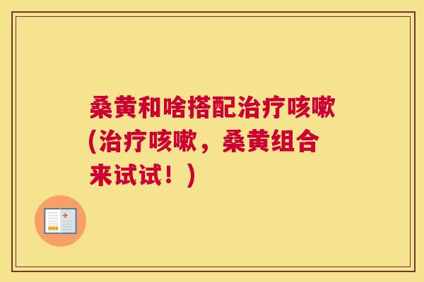 桑黄和啥搭配(,桑黄组合来试试!) 桑黄和啥搭配(,桑黄组合来试试!)