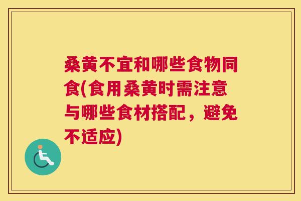 桑黄不宜和哪些食物同食(食用桑黄时需注意与哪些食材搭配,避免不适应) 桑黄不宜和哪些食物同食(食用桑黄时需注意与哪些食材搭配,避免不适应)