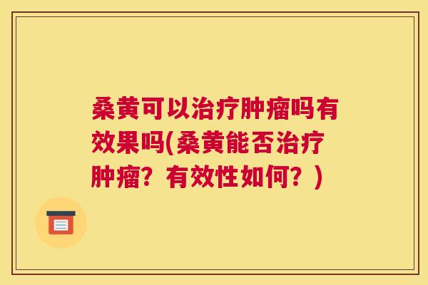 桑黄可以吗有效果吗(桑黄能否?有效性如何?) 桑黄可以吗有效果吗(桑黄能否?有效性如何?)
