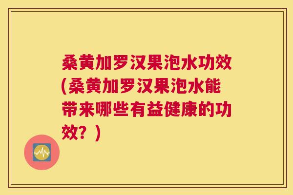 桑黄加罗汉果泡水功效(桑黄加罗汉果泡水能带来哪些有益健康的功效?) 桑黄加罗汉果泡水功效(桑黄加罗汉果泡水能带来哪些有益健康的功效?)