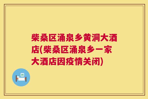 柴桑区涌泉乡黄洞大酒店(柴桑区涌泉乡一家大酒店因疫情关闭) 柴桑区涌泉乡黄洞大酒店(柴桑区涌泉乡一家大酒店因疫情关闭)