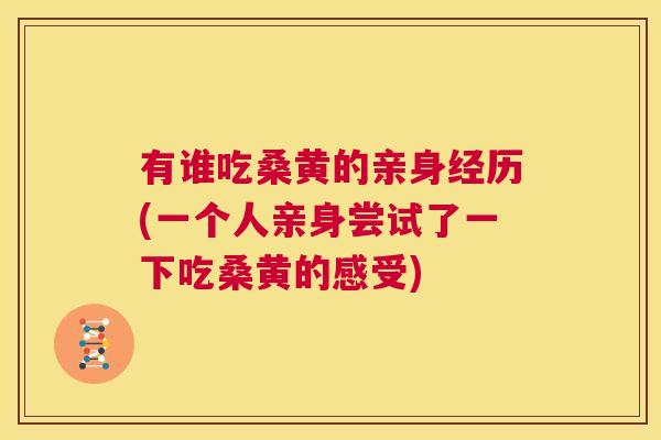 有谁吃桑黄的亲身经历(一个人亲身尝试了一下吃桑黄的感受) 有谁吃桑黄的亲身经历(一个人亲身尝试了一下吃桑黄的感受)