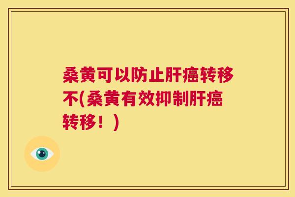 桑黄可以防止转移不(桑黄有效抑制转移!) 桑黄可以防止转移不(桑黄有效抑制转移!)