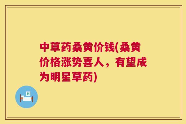 中草药桑黄价钱(桑黄价格涨势喜人,有望成为明星草药) 中草药桑黄价钱(桑黄价格涨势喜人,有望成为明星草药)