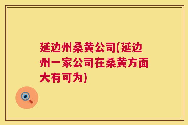 延边州桑黄公司(延边州一家公司在桑黄方面大有可为) 延边州桑黄公司(延边州一家公司在桑黄方面大有可为)