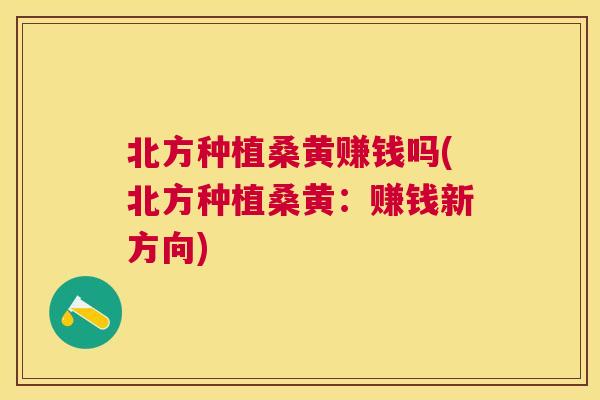 北方种植桑黄赚钱吗(北方种植桑黄:赚钱新方向) 北方种植桑黄赚钱吗(北方种植桑黄:赚钱新方向)