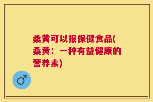 桑黄可以报保健食品(桑黄:一种有益健康的营养素) 桑黄可以报保健食品(桑黄:一种有益健康的营养素)