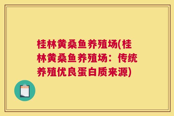 桂林黄桑鱼养殖场(桂林黄桑鱼养殖场:传统养殖优良蛋白质来源) 桂林黄桑鱼养殖场(桂林黄桑鱼养殖场:传统养殖优良蛋白质来源)
