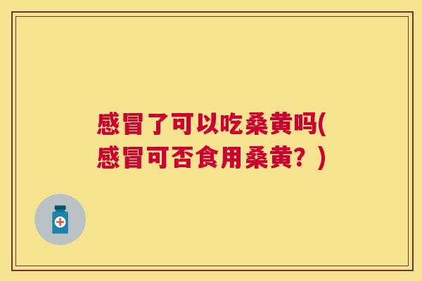 了可以吃桑黄吗(可否食用桑黄?) 了可以吃桑黄吗(可否食用桑黄?)