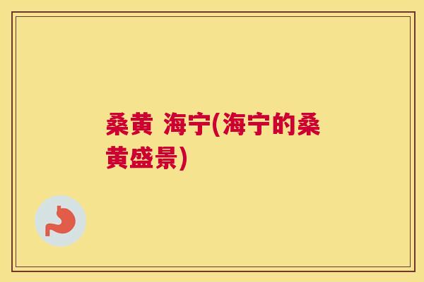 桑黄 海宁(海宁的桑黄盛景) 桑黄 海宁(海宁的桑黄盛景)